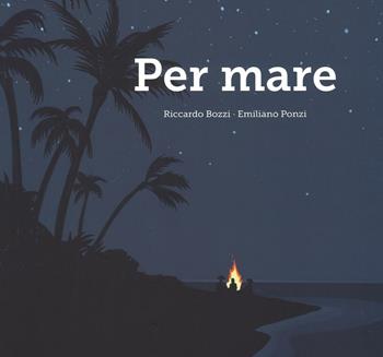 Per mare - Riccardo Bozzi, Emiliano Ponzi - Libro Lapis 2016, I lapislazzuli | Libraccio.it