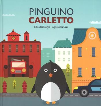 Pinguino Carletto. Ediz. a colori - Silvia Roncaglia, Agnese Baruzzi - Libro Lapis 2017, I lapislazzuli | Libraccio.it