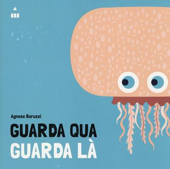 Guarda qua guarda là. Ediz. a colori - Agnese Baruzzi - Libro Lapis 2017 | Libraccio.it