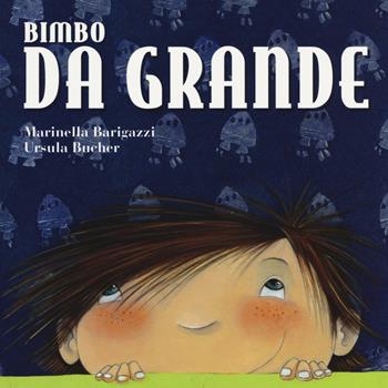 Bimbo da grande. Ediz. a colori - Marinella Barigazzi, Ursula Bucher - Libro Lapis 2017 | Libraccio.it