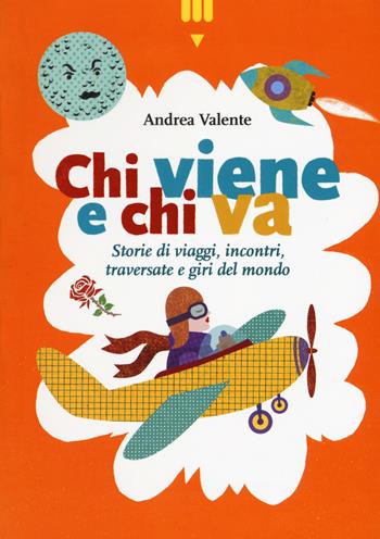 Chi viene e chi va. Storie di viaggi, incontri, traversate e giri del mondo - Andrea Valente - Libro Lapis 2017 | Libraccio.it