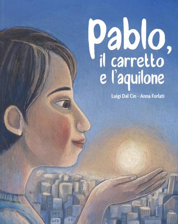 Pablo, il carretto e l'aquilone. Ediz. a colori - Luigi Dal Cin - Libro Lapis 2017 | Libraccio.it