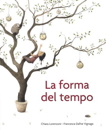 La forma del tempo. Ediz. a colori - Chiara Lorenzoni, Francesca Dafne Vignaga - Libro Lapis 2018, I lapislazzuli | Libraccio.it