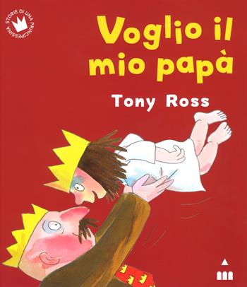 Voglio il mio papà. Ediz. a colori - Tony Ross - Libro Lapis 2018, Storie di una principessina | Libraccio.it