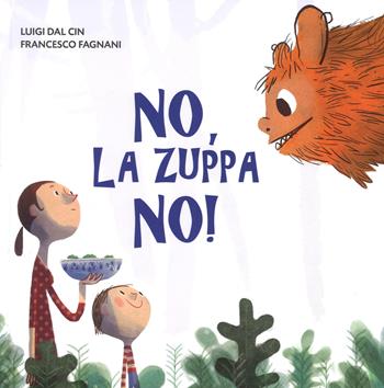 No, la zuppa no! Ediz. a colori - Luigi Dal Cin - Libro Lapis 2018, I lapislazzuli | Libraccio.it