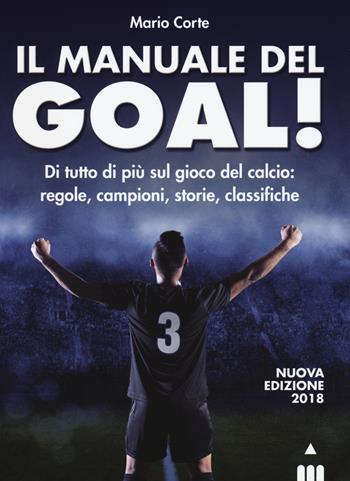 Il manuale del goal! Di tutto di più sul gioco del calcio: regole, campioni, storia, classifiche. Nuova ediz. - Mario Corte - Libro Lapis 2018 | Libraccio.it