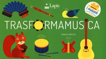 Trasformamusica. Ediz. a colori - Agnese Baruzzi - Libro Lapis 2018, I mutanti | Libraccio.it