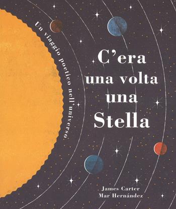 C'era una volta una stella. Un viaggio poetico nell'universo. Ediz. a colori - James Carter, Mar Hernández - Libro Lapis 2018 | Libraccio.it