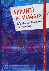 Appunti di viaggio. L'arte di fermare i ricordi. Ediz. a colori