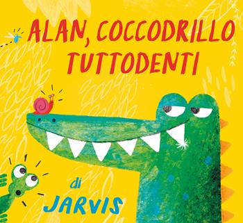 Alan, coccodrillo tuttodenti. Ediz. a colori - Jarvis - Libro Lapis 2018 | Libraccio.it