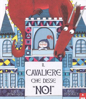 Il cavaliere che disse «no!». Ediz. a colori - Lucy Rowland - Libro Lapis 2019 | Libraccio.it