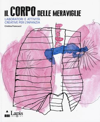 Il corpo delle meraviglie. Laboratori e attività creative per l'infanzia  - Libro Lapis 2019, Strumenti per operatori | Libraccio.it