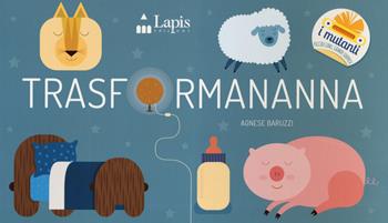 Trasformananna. Ediz. a colori - Agnese Baruzzi - Libro Lapis 2019, I mutanti | Libraccio.it