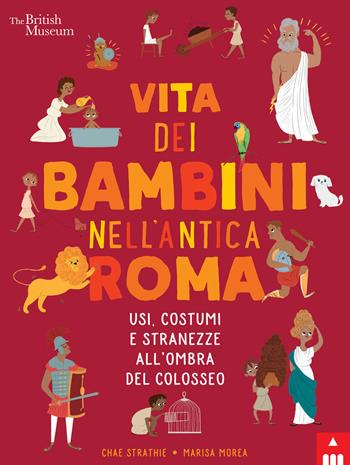 Vita dei bambini nell'Antica Roma. Usi costumi e stranezze all'ombra del Colosseo - Chae Strathie - Libro Lapis 2020, I bambini nell'antichità | Libraccio.it