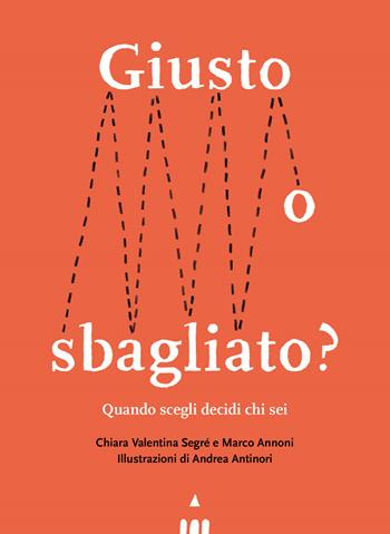 Giusto o sbagliato? Quando scegli decidi chi sei - Chiara Valentina Segré, Marco Annoni - Libro Lapis 2020 | Libraccio.it