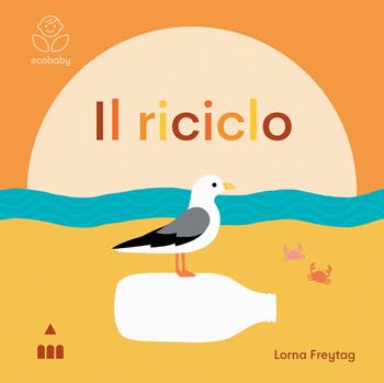 Il riciclo. Ecobaby. Ediz. illustrata - Lorna Freytag - Libro Lapis 2021 | Libraccio.it