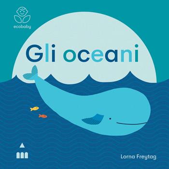 Gli oceani. Ecobaby. Ediz. illustrata - Lorna Freytag - Libro Lapis 2021 | Libraccio.it