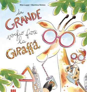 Da grande voglio fare la giraffa. Ediz. a colori - Rita Luppi - Libro Lapis 2022, I lapislazzuli | Libraccio.it