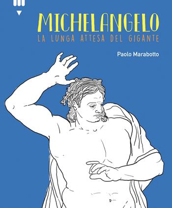 Michelangelo. La lunga attesa del gigante - Paolo Marabotto - Libro Lapis 2023, Strumenti per operatori | Libraccio.it