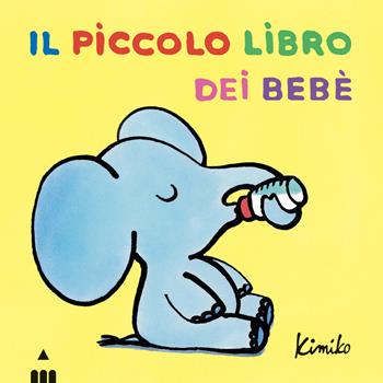 Il piccolo libro dei bebé. Ediz. a colori - Kimiko - Libro Lapis 2023 | Libraccio.it