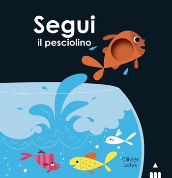 Segui il pesciolino. Ediz. a colori - Olivier Latyk - Libro Lapis 2024 | Libraccio.it