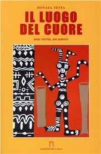 Il luogo del cuore - Donata Testa - Libro Ediarco 2006, L' Italia che guarda | Libraccio.it