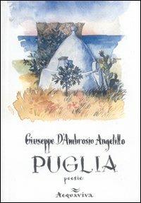 Puglia. Poesie - Giuseppe D'Ambrosio Angelillo - Libro Acquaviva 2005, Tiratura limitata | Libraccio.it