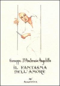 Il fantasma dell'amore - Giuseppe D'Ambrosio Angelillo - Libro Acquaviva 2010, Tascabili | Libraccio.it
