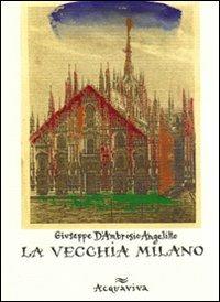 La vecchia Milano - Giuseppe D'Ambrosio Angelillo - Libro Acquaviva 2010, Tascabili | Libraccio.it