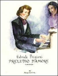 Preludio d'amore - Gabriele Prigioni - Libro Acquaviva 2011, Tascabili | Libraccio.it