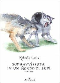 Sopravvissuta in un mondo di lupi - Roberto Costa - Libro Acquaviva 2011, Tascabili | Libraccio.it