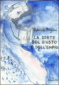 La sorte del giusto e dell'empio - Gabriele Prigioni - Libro Acquaviva 2012, Tascabili | Libraccio.it