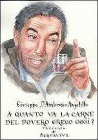 A quanto va la carne del povero greco oggi? - Giuseppe D'Ambrosio Angelillo - Libro Acquaviva 2012, Tascabili | Libraccio.it