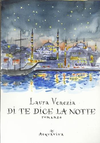 Di te dice la notte - Laura Venezia - Libro Acquaviva 2013, Tascabili | Libraccio.it