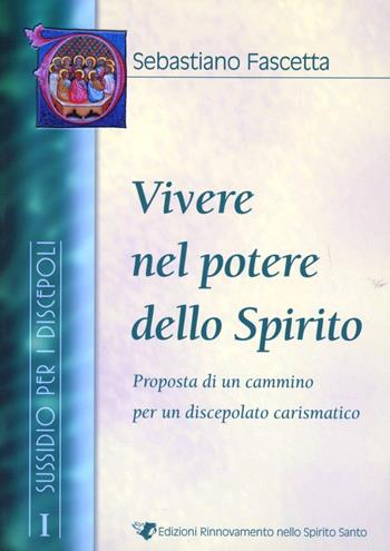 Vivere nel potere dello Spirito. Sussidio per i discepoli. Vol. 1 - Sebastiano Fascetta - Libro Servizi RnS 2007 | Libraccio.it