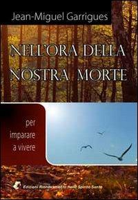 Nell'ora della nostra morte. Per imparare a vivere - Jean-Miguel Garrigues - Libro Edizioni RnS 2010 | Libraccio.it