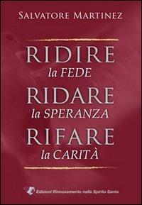 Ridire la fede, ridare la speranza, rifare la carità - Salvatore Martinez - Libro Edizioni RnS 2011 | Libraccio.it