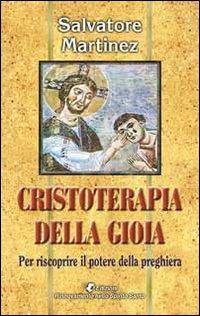 Cristoterapia della gioia per riscoprire il potere della preghiera - Salvatore Martinez - Libro Edizioni RnS 2011 | Libraccio.it