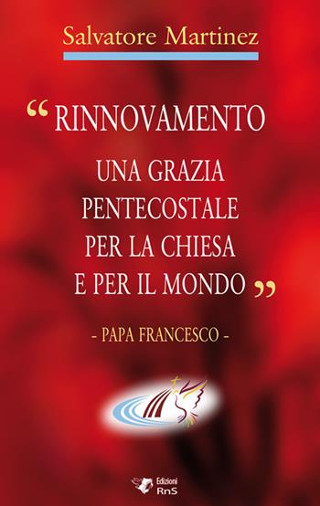 «Rinnovamento una grazia pentecostale per la chiesa e per il mondo» - Salvatore Martinez - Libro Servizi RnS 2015 | Libraccio.it