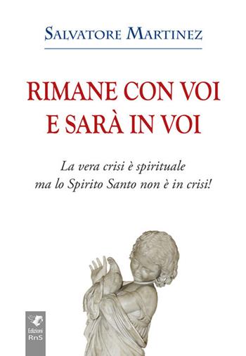 Rimane con voi e sarà in voi. La vera crisi è spirituale, ma lo Spirito Santo non è in crisi. Ediz. integrale - Salvatore Martinez - Libro Edizioni RnS 2017 | Libraccio.it