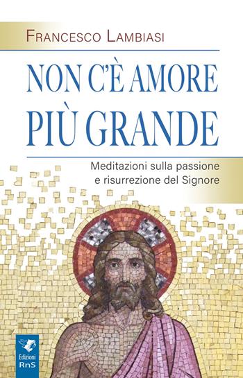 Non c'è amore più grande. Meditazioni sulla passione e risurrezione del Signore - Francesco Lambiasi - Libro Servizi RnS 2019 | Libraccio.it