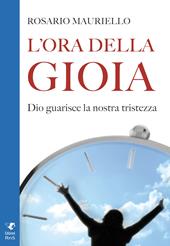 L' ora della gioia. Dio guarisce la nostra tristezza