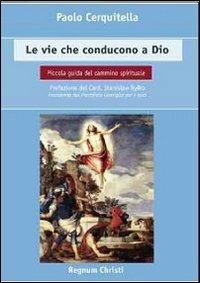 Le vie che conducono a Dio. Piccola guida del cammino spirituale - Paolo Cerquitella - Libro Art 2012, Formazione cristiana | Libraccio.it
