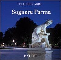 Sognare Parma - Claudio Carra - Libro Battei 2009, Iconographia | Libraccio.it