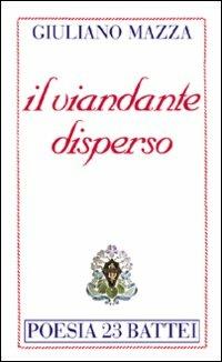 Il viandante disperso - Giuliano Mazza - Libro Battei 2006, Poesia Battei | Libraccio.it