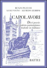 Capolavori. Dieci poesie in dialetto parmigiano tradotte in italiano - Renzo Pezzani, Luigi Vicini, Alfredo Zerbini - Libro Battei 2009, Parmigianina | Libraccio.it