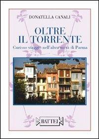 Oltre il torrente. Curioso viaggio nell'altra metà di Parma - Donatella Canali - Libro Battei 2006, Studi materiali storia Parma | Libraccio.it