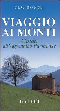 Viaggio ai monti. Guida all'Appennino parmense - Claudio Soli - Libro Battei 2006, Le guide | Libraccio.it