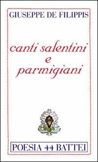 Canti salentini e parmigiani - Giuseppe De Filippis - Libro Battei 2011, Poesia Battei | Libraccio.it