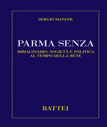 Parma senza. Immaginario, società e politica al tempo della rete - Sergio Manghi - Libro Battei 2012, Studium | Libraccio.it